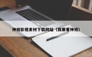 永安神将影视素材下载网站（我要看神将）