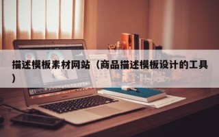 永安描述模板素材网站（商品描述模板设计的工具）