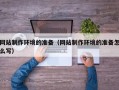 永安网站制作环境的准备（网站制作环境的准备怎么写）