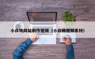 永安小白杨网站制作视频（小白杨视频素材）