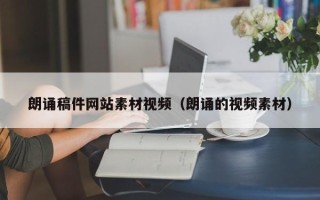 永安朗诵稿件网站素材视频（朗诵的视频素材）